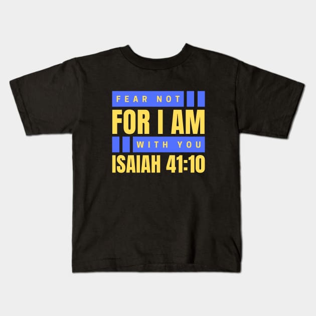 Fear Not For I Am With You | Bible Verse Isaiah 41:10 Kids T-Shirt by All Things Gospel